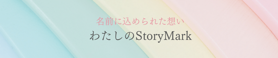 名前に込められた想い「わたしのStory Mark」