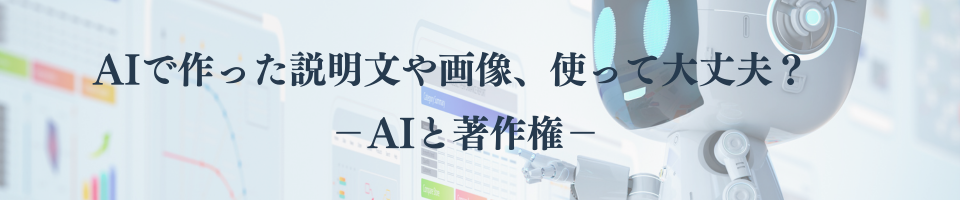 AIで作った説明文や画像、使って大丈夫？