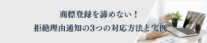 商標登録を諦めない！拒絶理由通知の3つの対応方法と実例